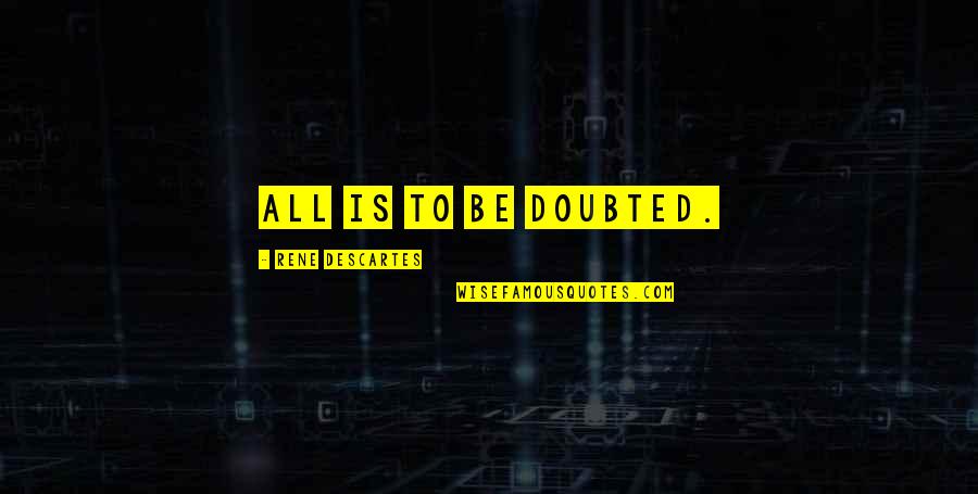 Knowing Who You Are Quotes By Rene Descartes: All is to be doubted.