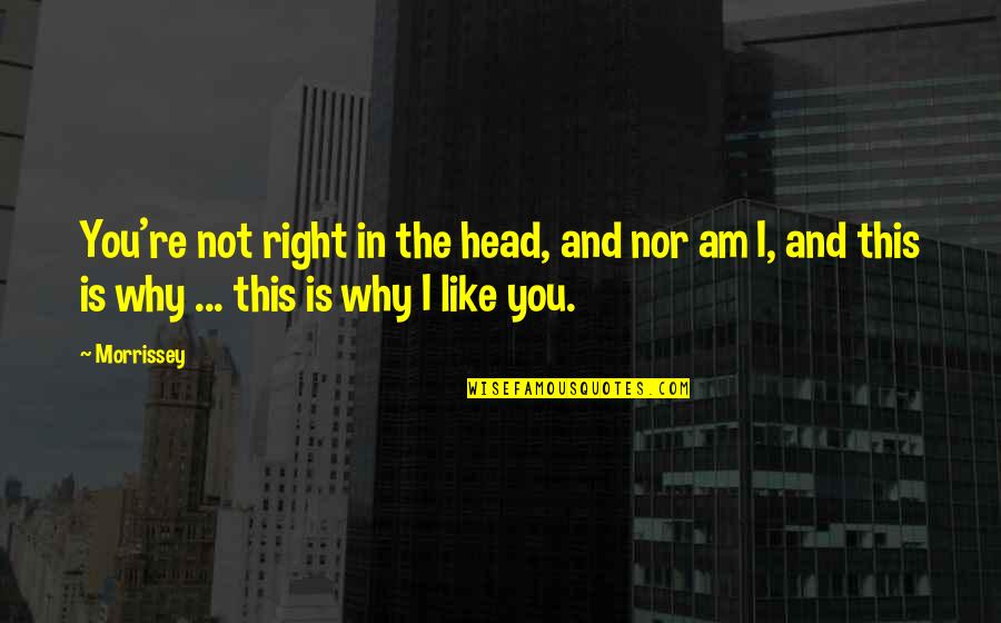 Knowing Who You Can Count On Quotes By Morrissey: You're not right in the head, and nor