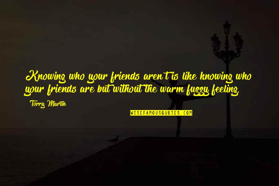 Knowing Who Your Friends Are Quotes By Torry Martin: Knowing who your friends aren't is like knowing