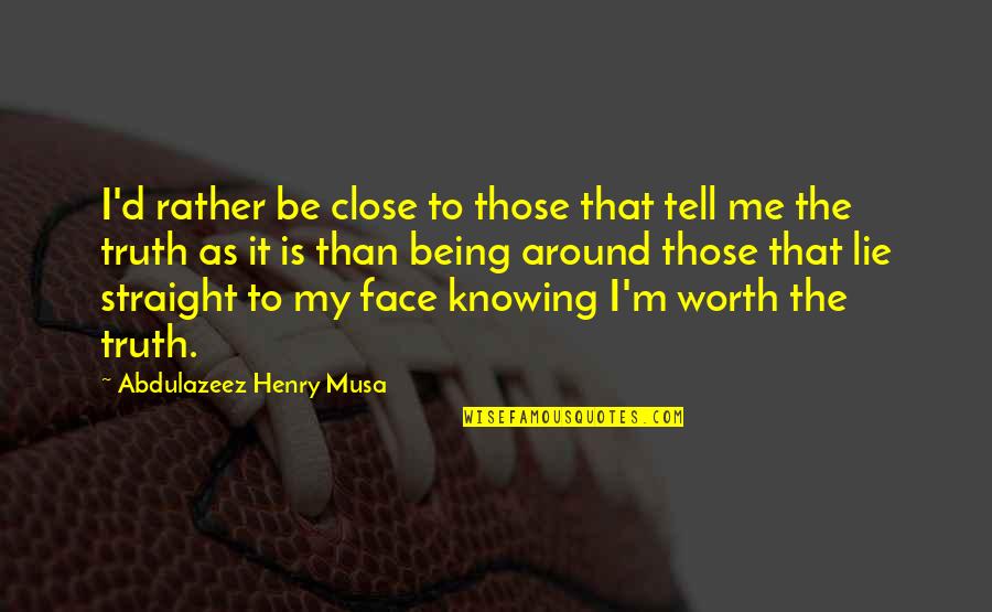 Knowing Worth Quotes By Abdulazeez Henry Musa: I'd rather be close to those that tell