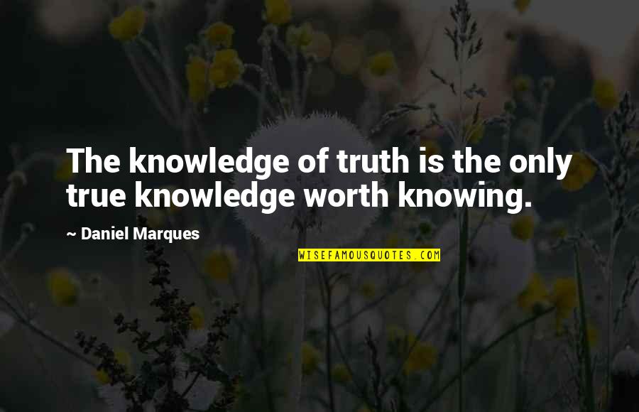 Knowing Worth Quotes By Daniel Marques: The knowledge of truth is the only true