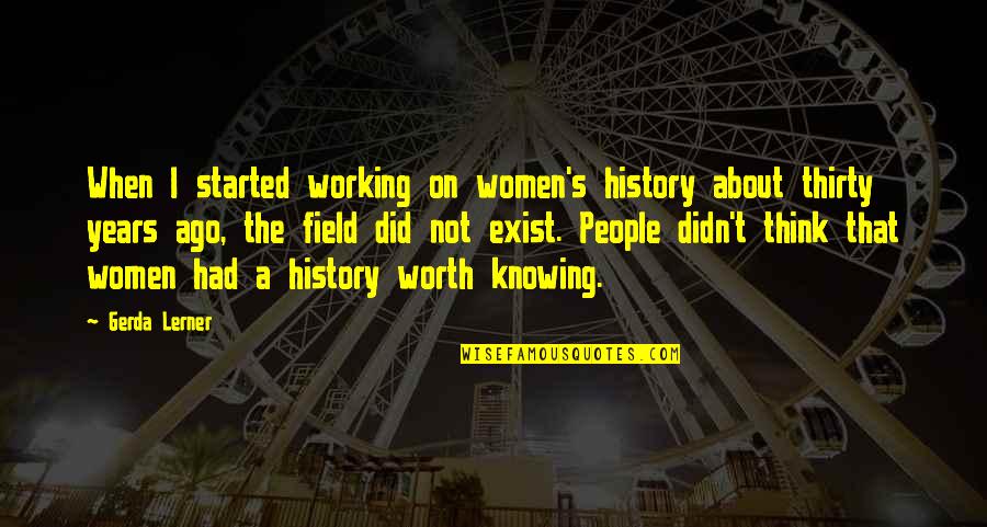 Knowing Worth Quotes By Gerda Lerner: When I started working on women's history about