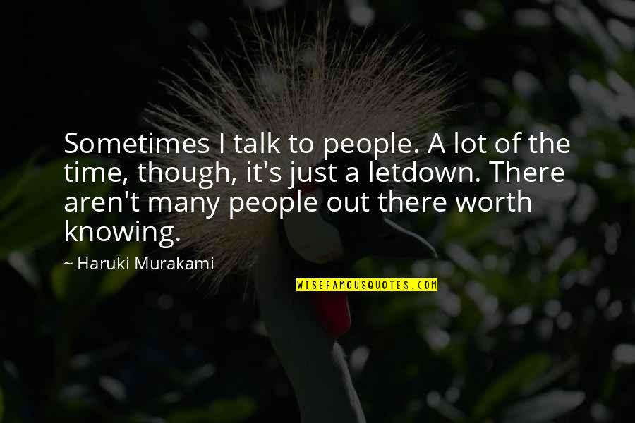 Knowing Worth Quotes By Haruki Murakami: Sometimes I talk to people. A lot of