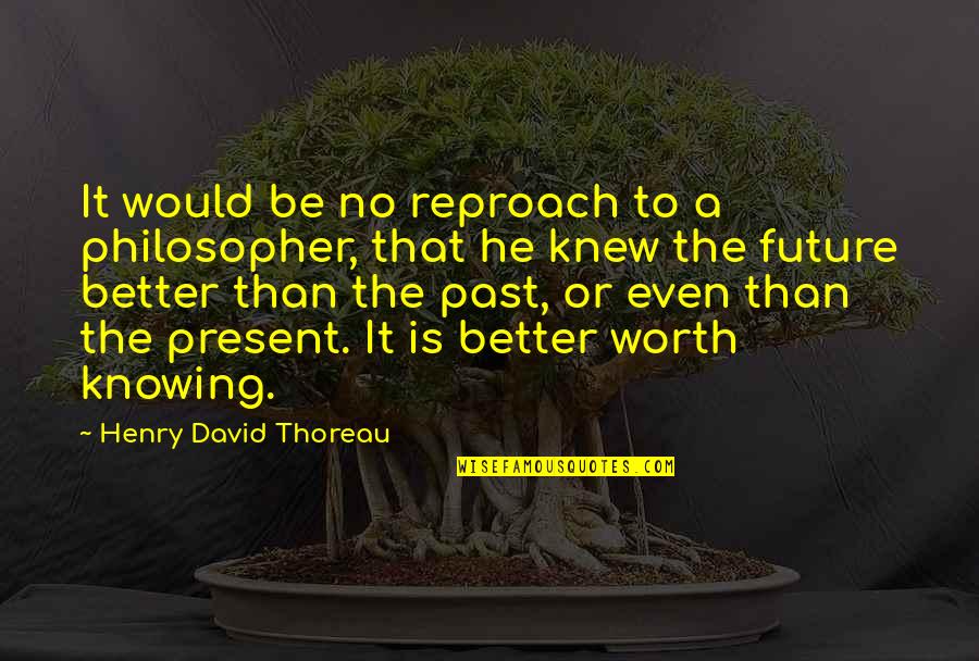 Knowing Worth Quotes By Henry David Thoreau: It would be no reproach to a philosopher,