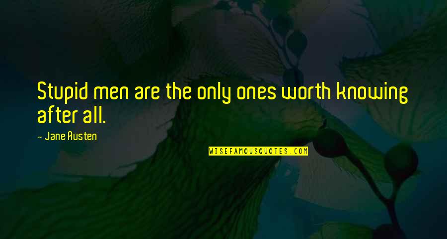 Knowing Worth Quotes By Jane Austen: Stupid men are the only ones worth knowing