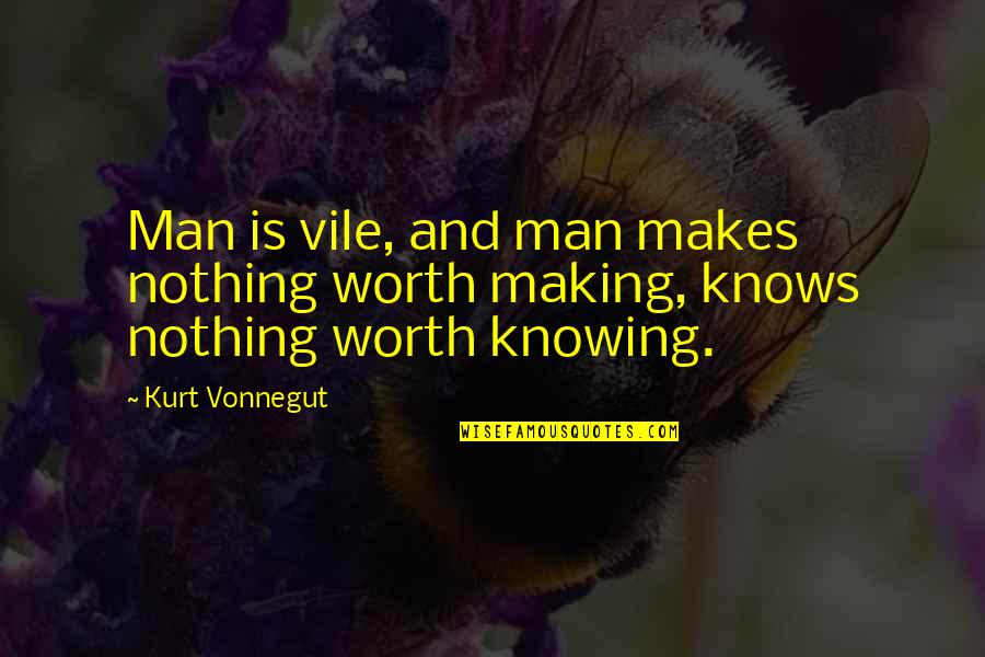 Knowing Worth Quotes By Kurt Vonnegut: Man is vile, and man makes nothing worth