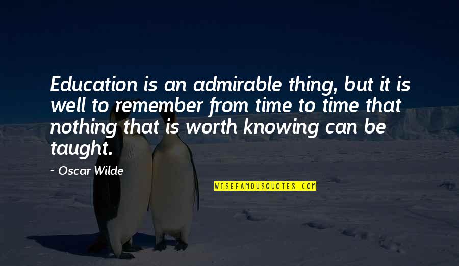 Knowing Worth Quotes By Oscar Wilde: Education is an admirable thing, but it is