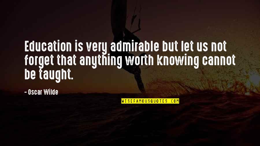 Knowing Worth Quotes By Oscar Wilde: Education is very admirable but let us not