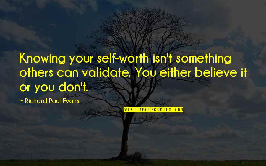Knowing Worth Quotes By Richard Paul Evans: Knowing your self-worth isn't something others can validate.