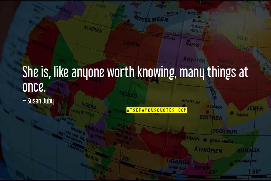 Knowing Worth Quotes By Susan Juby: She is, like anyone worth knowing, many things