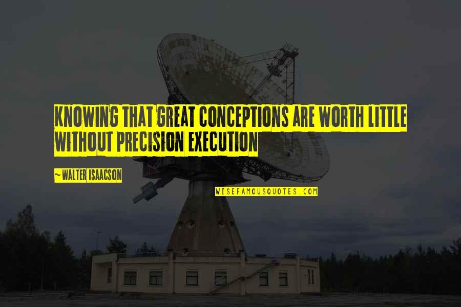 Knowing Worth Quotes By Walter Isaacson: Knowing that great conceptions are worth little without