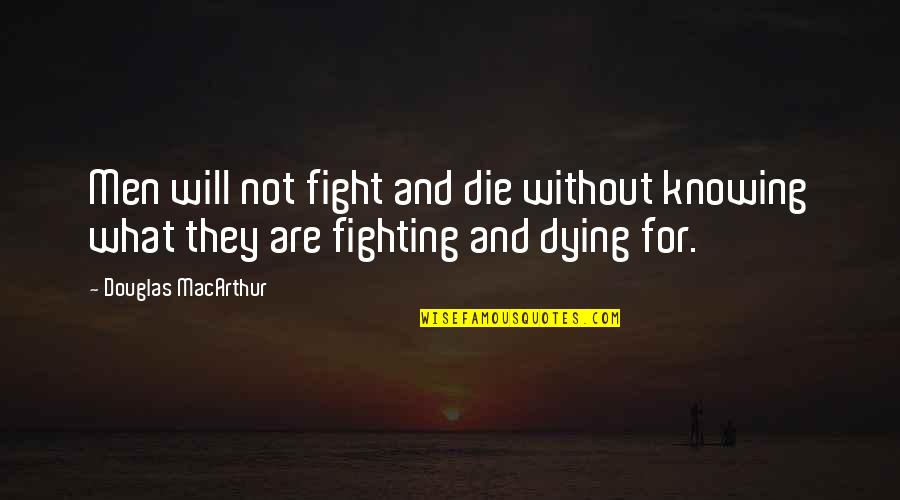 Knowing You Are Dying Quotes By Douglas MacArthur: Men will not fight and die without knowing