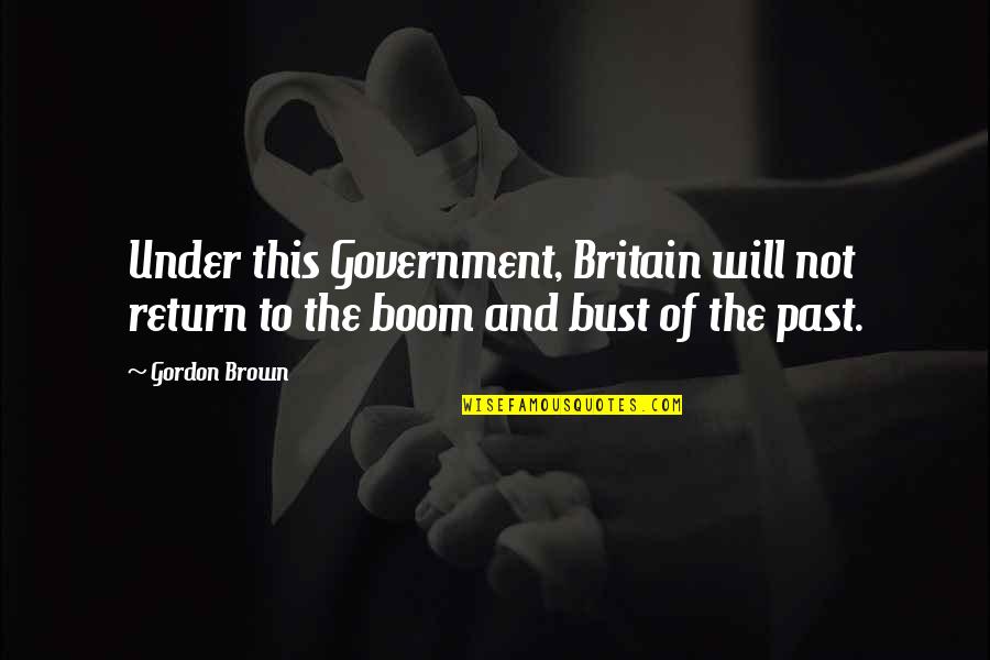 Knowing You Are Dying Quotes By Gordon Brown: Under this Government, Britain will not return to