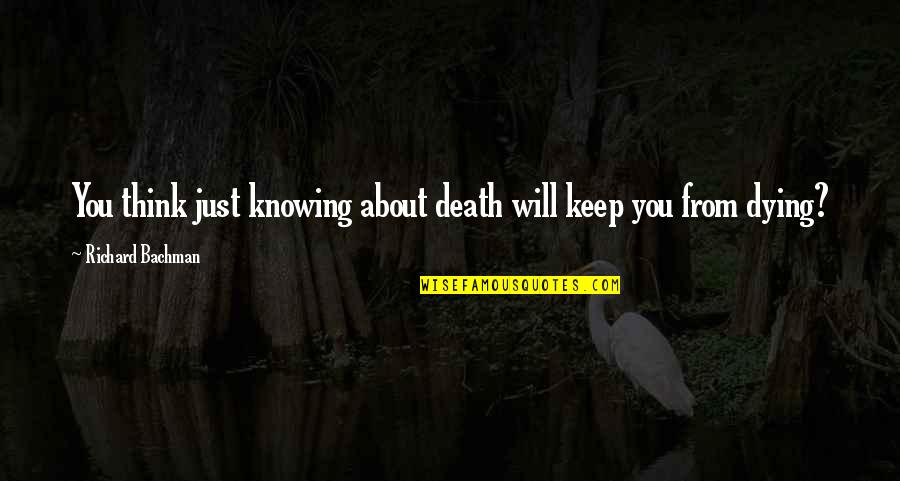 Knowing You Are Dying Quotes By Richard Bachman: You think just knowing about death will keep