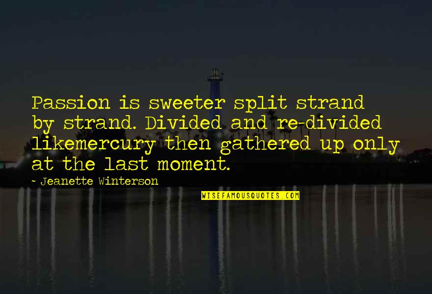 Knowing You Are Going To Die Quotes By Jeanette Winterson: Passion is sweeter split strand by strand. Divided