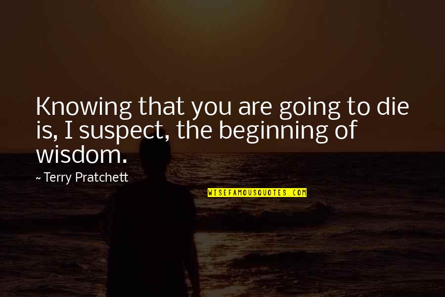 Knowing You Are Going To Die Quotes By Terry Pratchett: Knowing that you are going to die is,