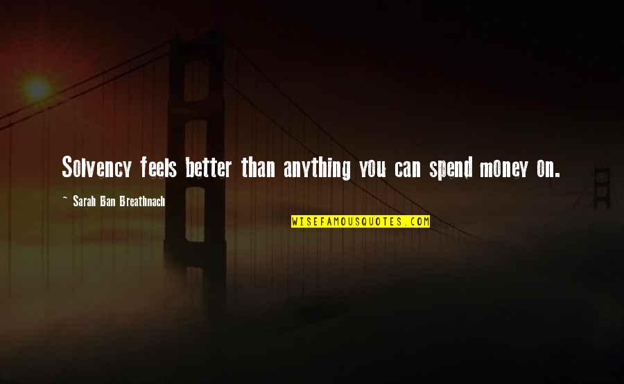 Knowing You Are Meant To Be With Someone Quotes By Sarah Ban Breathnach: Solvency feels better than anything you can spend