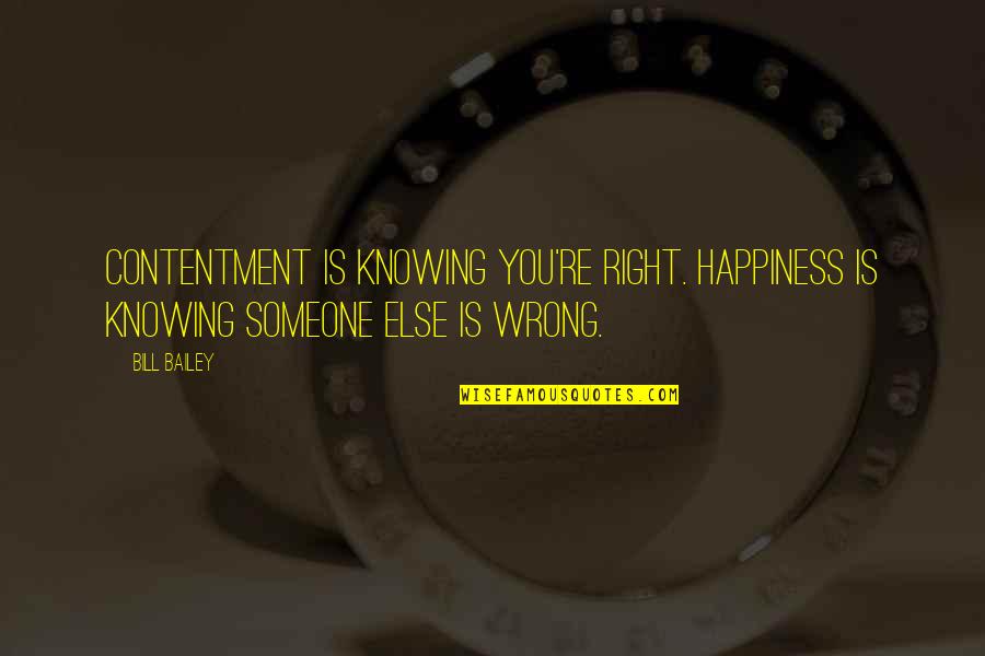 Knowing You Are Wrong Quotes By Bill Bailey: Contentment is knowing you're right. Happiness is knowing