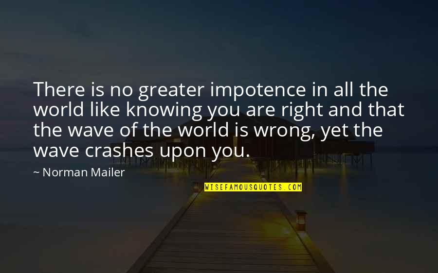 Knowing You Are Wrong Quotes By Norman Mailer: There is no greater impotence in all the