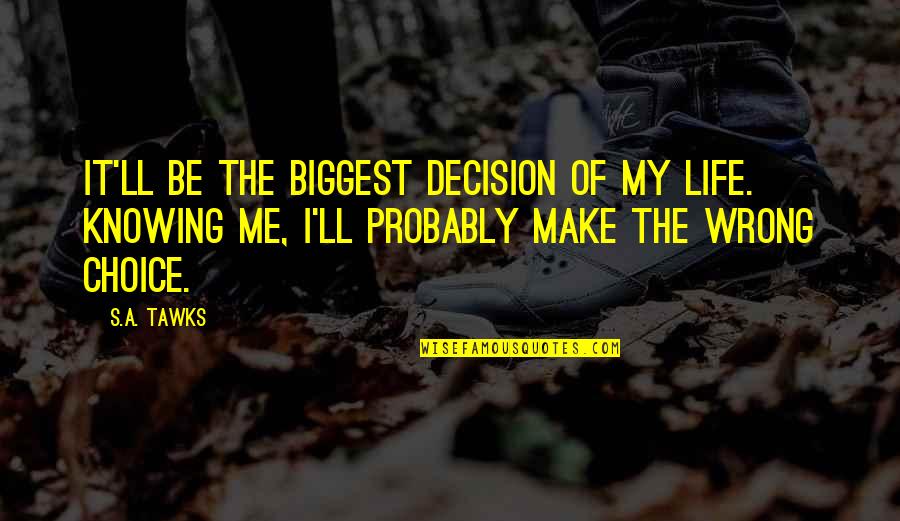 Knowing You Are Wrong Quotes By S.A. Tawks: It'll be the biggest decision of my life.