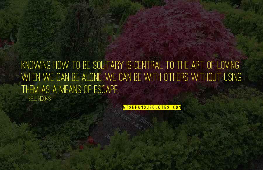 Knowing You Care Quotes By Bell Hooks: Knowing how to be solitary is central to