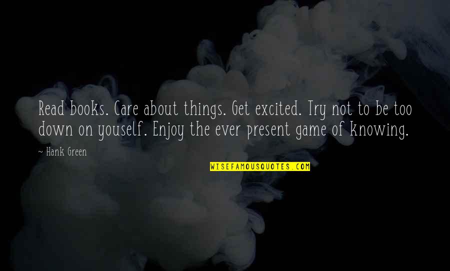 Knowing You Care Quotes By Hank Green: Read books. Care about things. Get excited. Try