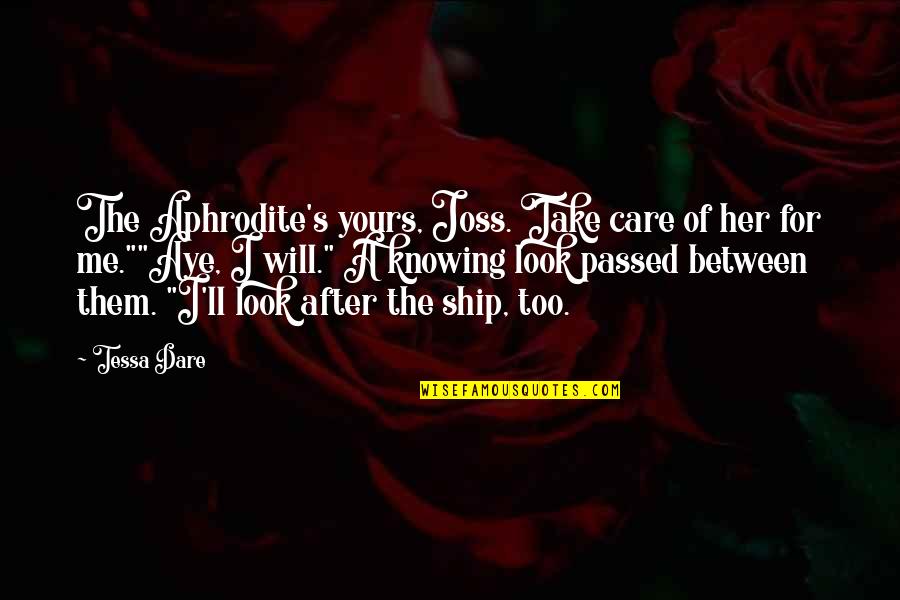 Knowing You Care Quotes By Tessa Dare: The Aphrodite's yours, Joss. Take care of her