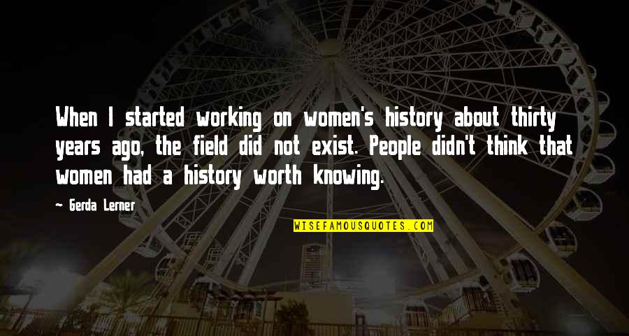 Knowing You Did Your Best Quotes By Gerda Lerner: When I started working on women's history about