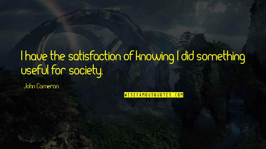 Knowing You Did Your Best Quotes By John Cameron: I have the satisfaction of knowing I did