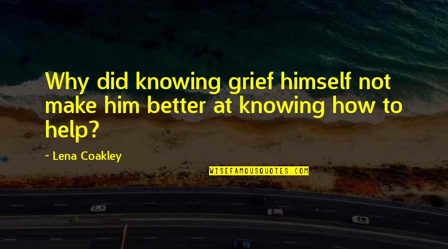 Knowing You Did Your Best Quotes By Lena Coakley: Why did knowing grief himself not make him