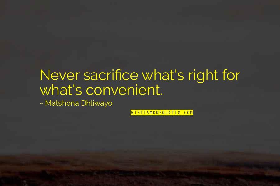 Knowing You Found The Right Person Quotes By Matshona Dhliwayo: Never sacrifice what's right for what's convenient.