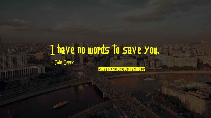 Knowing You Hurt Someone Quotes By Julie Berry: I have no words to save you.
