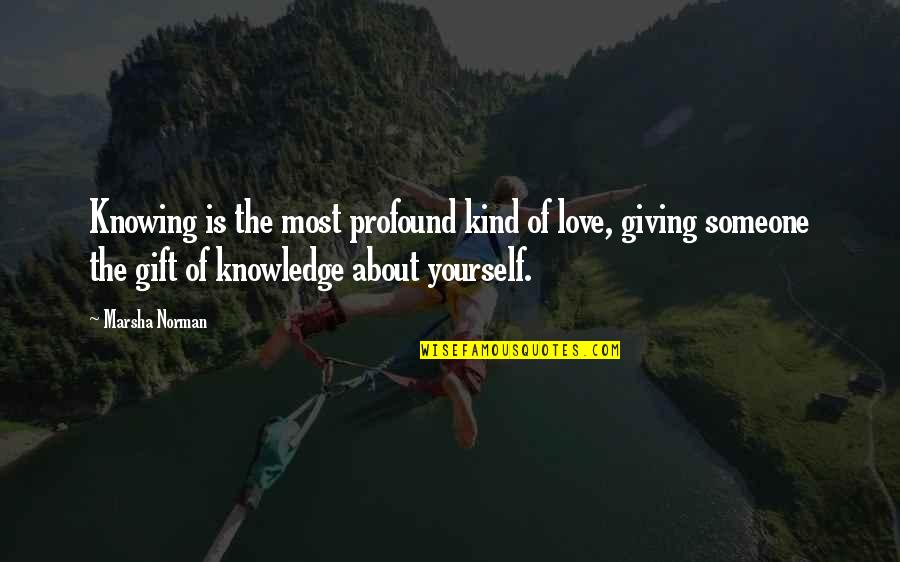 Knowing You Love Someone Quotes By Marsha Norman: Knowing is the most profound kind of love,