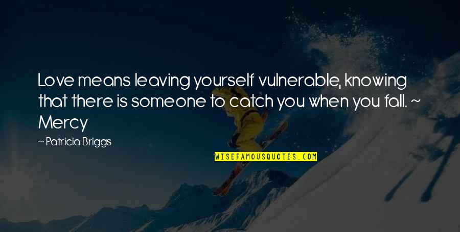 Knowing You Love Someone Quotes By Patricia Briggs: Love means leaving yourself vulnerable, knowing that there