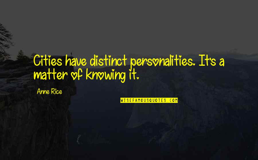 Knowing You Matter Quotes By Anne Rice: Cities have distinct personalities. It's a matter of