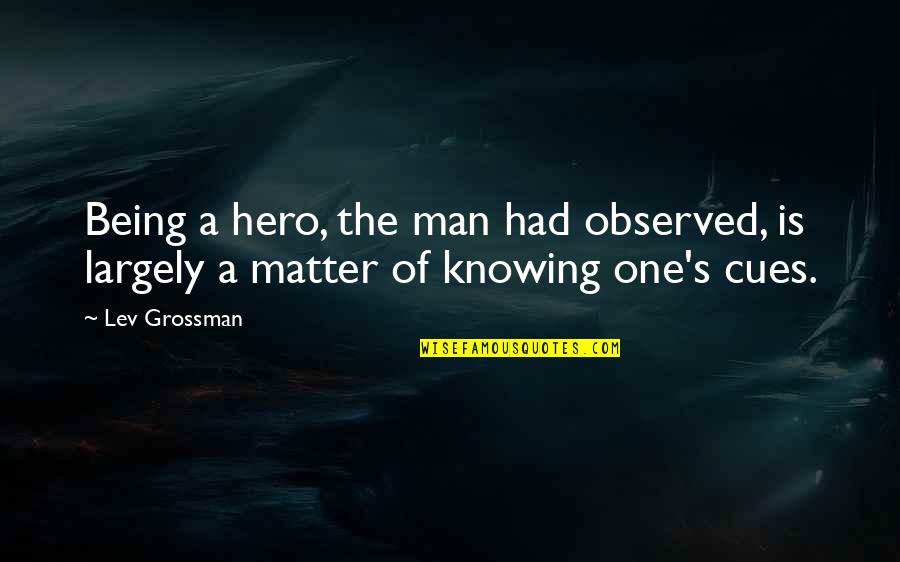 Knowing You Matter Quotes By Lev Grossman: Being a hero, the man had observed, is