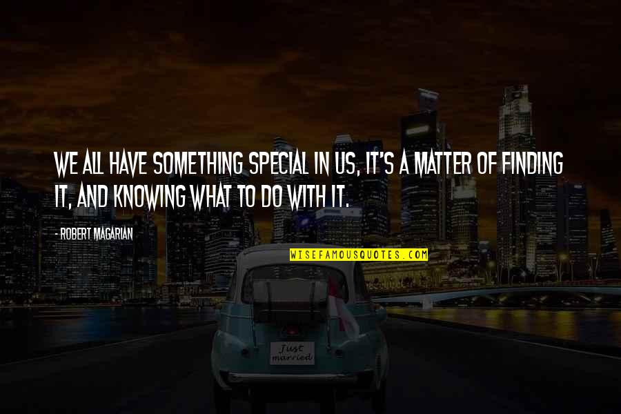Knowing You Matter Quotes By Robert Magarian: We all have something special in us, it's Knowing You Matter Quotes By Robert Magarian: We all have something special in us, it's