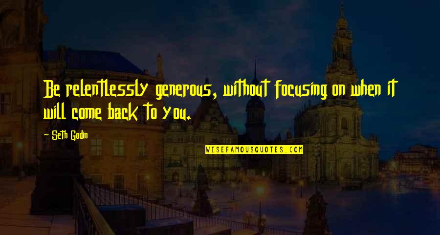 Knowing You Messed Up Quotes By Seth Godin: Be relentlessly generous, without focusing on when it