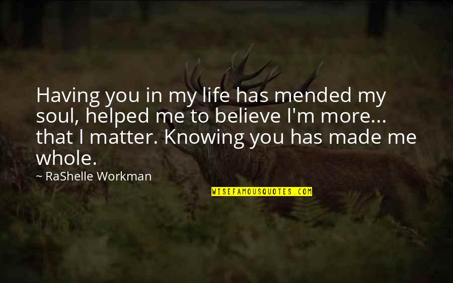 Knowing You More Quotes By RaShelle Workman: Having you in my life has mended my