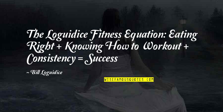 Knowing You Were Right Quotes By Bill Loguidice: The Loguidice Fitness Equation: Eating Right + Knowing