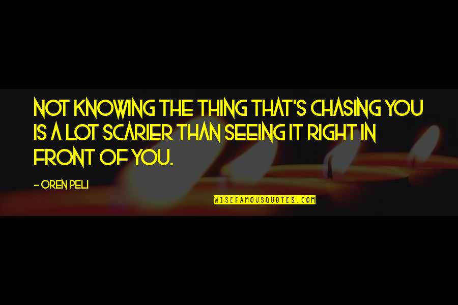 Knowing You Were Right Quotes By Oren Peli: Not knowing the thing that's chasing you is