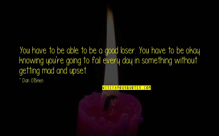 Knowing You'll Be Okay Quotes By Dan O'Brien: You have to be able to be a