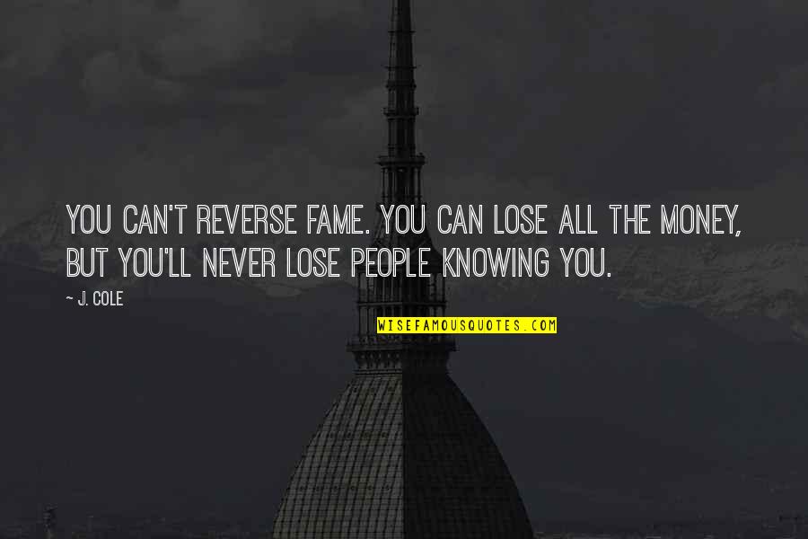 Knowing You'll Be Okay Quotes By J. Cole: You can't reverse fame. You can lose all