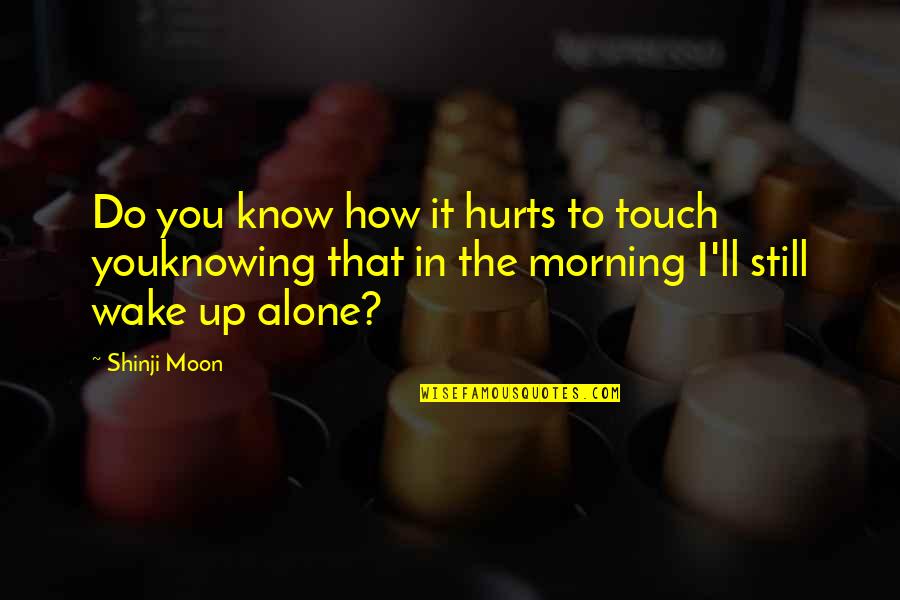 Knowing You'll Be Okay Quotes By Shinji Moon: Do you know how it hurts to touch