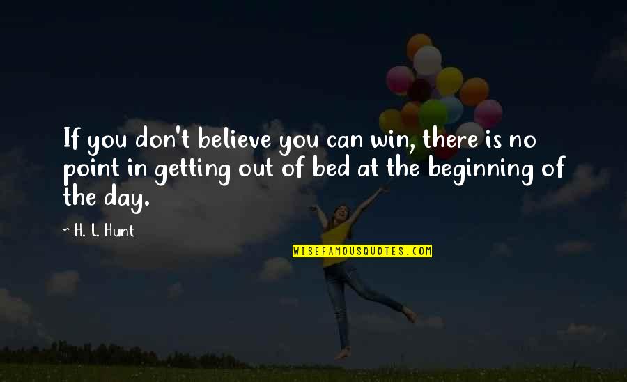 Knowing Your A Good Person Quotes By H. L. Hunt: If you don't believe you can win, there