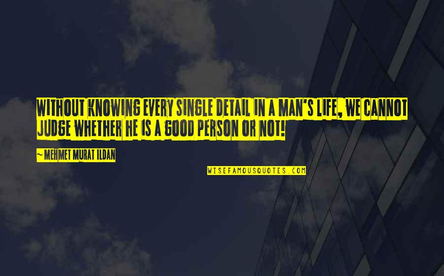 Knowing Your A Good Person Quotes By Mehmet Murat Ildan: Without knowing every single detail in a man's