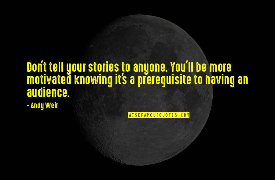 Knowing Your Audience Quotes By Andy Weir: Don't tell your stories to anyone. You'll be Knowing Your Audience Quotes By Andy Weir: Don't tell your stories to anyone. You'll be