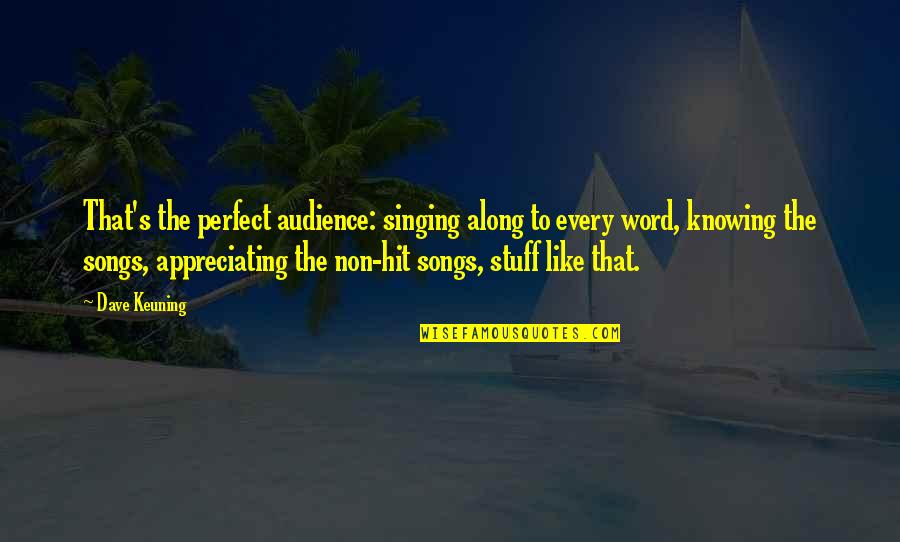 Knowing Your Audience Quotes By Dave Keuning: That's the perfect audience: singing along to every Knowing Your Audience Quotes By Dave Keuning: That's the perfect audience: singing along to every