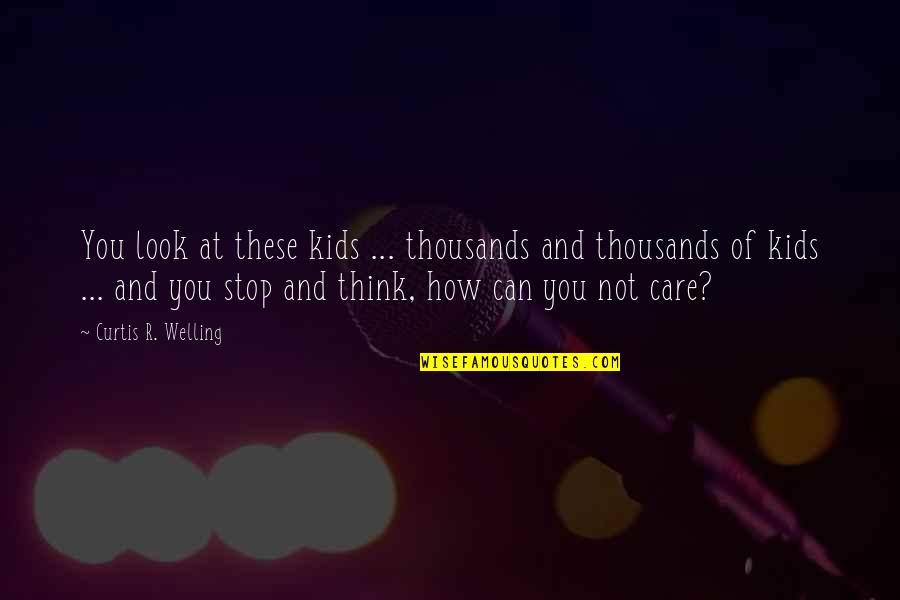 Knowing Your Best Friend Quotes By Curtis R. Welling: You look at these kids ... thousands and Knowing Your Best Friend Quotes By Curtis R. Welling: You look at these kids ... thousands and