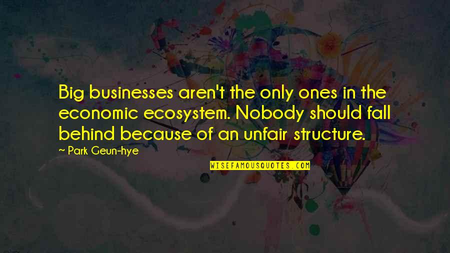 Knowing Your Best Friend Quotes By Park Geun-hye: Big businesses aren't the only ones in the Knowing Your Best Friend Quotes By Park Geun-hye: Big businesses aren't the only ones in the